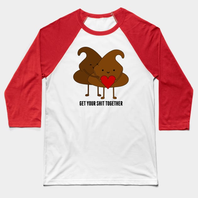 Get Your Shit Together Baseball T-Shirt by TTLOVE